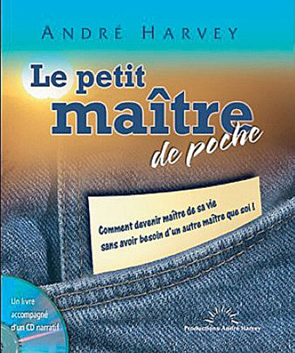 Le petit maître de poche : comment devenir maître de sa vie sans avoir besoin d'un autre maître... q André Harvey PRODUCTIONS ANDRÉ HARVEY