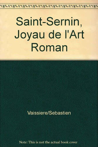 Saint-Sernin : joyau de l'art roman Sébastien Vaissière, Jacques Sierpinski Loubatières