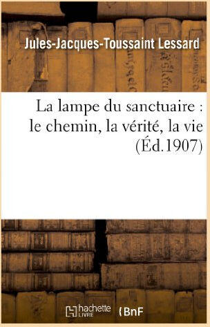 La lampe du sanctuaire : le chemin, la vérité, la vie  jules-jacques-toussaint lessard Hachette Livre BNF