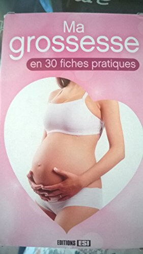 MA GROSSESSE EN 30 FICHES PRATIQUES