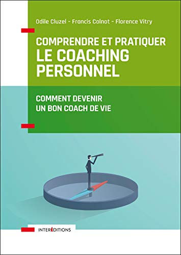 Comprendre et pratiquer le coaching personnel : comment devenir un bon coach de vie Odile Cluzel, Francis Colnot, Florence Vitry InterEditions