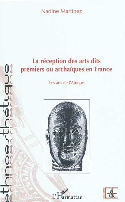 La réception des arts dits premiers ou archaïques en France : les arts de l'Afrique Nadine Martinez L'Harmattan