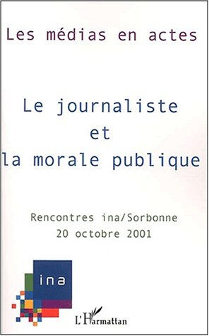 Le journaliste et la morale publique : septièmes rencontres INA-Sorbonne, 20 octobre 2001 Institut national de l'audiovisuel (France). Rencontres (7  2001  Paris) L'Harmattan