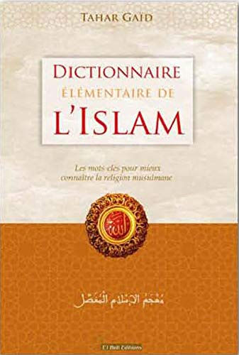 Dictionnaire élémentaire de l'islam : les mots-clés pour mieux connaître la religion musulmane Tahar Gaïd El Bab éditions