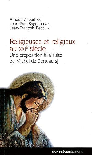 Religieux et religieuses au XXIe siècle : une proposition à la suite de Michel de Certeau Arnaud Alibert, Jean-Paul Sagadou, Jean-François Petit Saint-Léger éditions