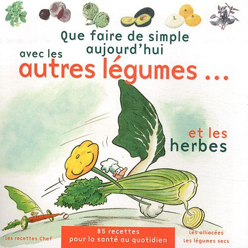 Que faire de simple aujourd'hui avec les autres légumes... : et les herbes : 85 recettes pour 4 pers Annabelle Delaval, Arnold Weislo Chronoprint