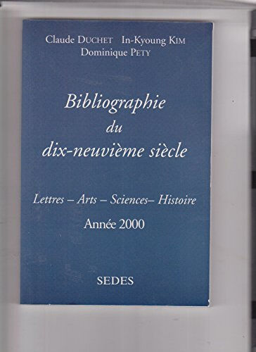 Bibliographie du dix-neuvième siècle : lettres, arts, sciences, histoire, année 1999 Claude Duchet, In-Kyoung Kim, Dominique Pety Sedes