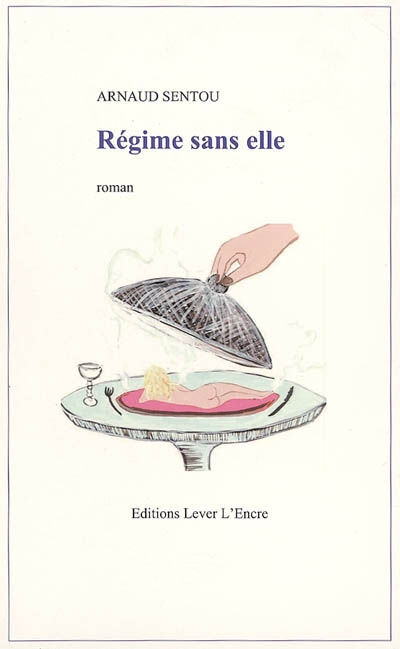 Régime sans elle Arnaud Sentou Ed. Lever l'encre