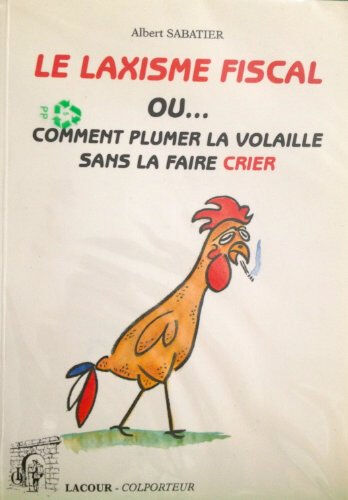 Le laxisme fiscal ou Comment plumer la volaille sans la faire crier Albert Sabatier Lacour-Ollé