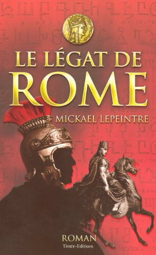 Le légat de Rome Mickael Lepeintre Timée-Editions