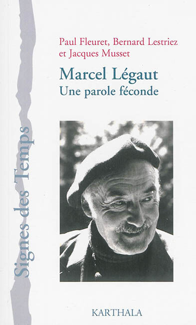 Marcel Légaut : une parole féconde Paul Fleuret, Bernard Lestriez, Jacques Musset Karthala