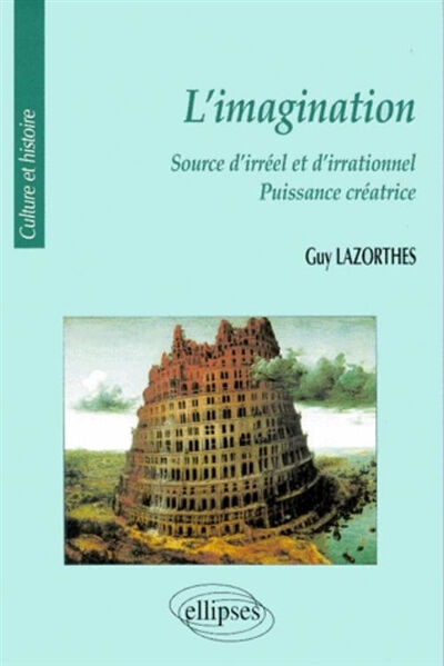 L'imagination : source d'irréel et d'irrationnel, puissance créatrice Guy Lazorthes Ellipses