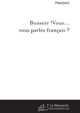 bonsoir ! vous. . . vous parlez français ? papajack, . editions le manuscrit / manuscrit.com