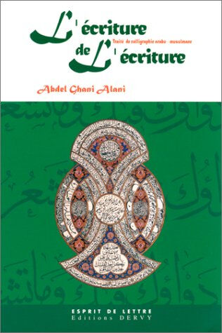 L'écriture de l'écriture : traité de calligraphie arabo-musulmane Abdel Ghani Alani Dervy