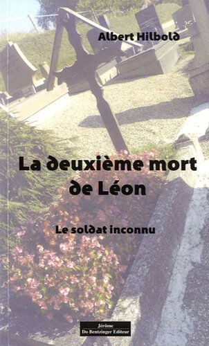 La deuxième mort de Léon : le soldat inconnu Albert Hildbold J. Do Bentzinger