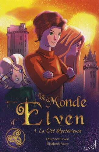 Le monde d'Elven. Vol. 1. La cité mystérieuse Laurence Erwin, Elisabeth Faure Au loup éditions