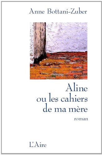 Aline ou Les cahiers de ma mère Anne Bottani-Zuber Aire