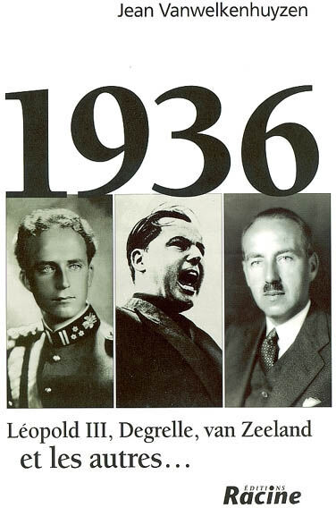 1936 : Léopold III, Degrelle, van Zeeland et les autres... Jean Vanwelkenhuyzen Racine