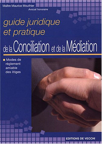 Guide juridique et pratique de la conciliation et de la médiation : modes de réglement amiable des l Maurice Mouthier De Vecchi