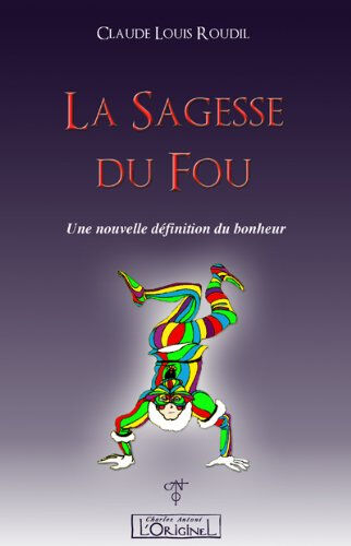 sagesse du fou (la) : une nouvelle définition du bonheur roudil, claude-louis l\'originel - charles antoni