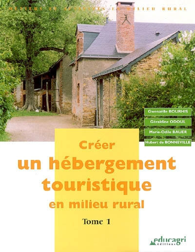 Créer un hébergement touristique en milieu rural. Vol. 1  gwenaëlle bourhis, géraldine odoul, marie-odile bauer, hubert de bonneville Educagri