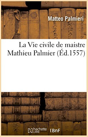 La Vie civile de maistre Mathieu Palmier  matteo palmieri Hachette Livre BNF