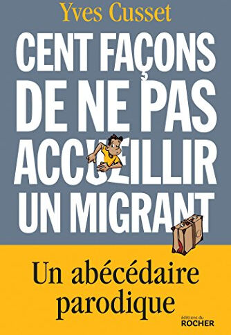 Cent façons de ne pas accueillir un migrant : un abécédaire parodique Yves Cusset Rocher