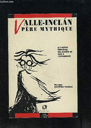 Valle-Inclan, père mythique : le théâtre espagnol des années 60 face à l'esperpento Monique Martinez Thomas Presses universitaires du Midi