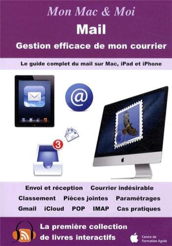 Mail : gestion efficace de mon courrier : le guide complet du mail sur Mac, iPad et iPhone  emmanuel canault Agnosys