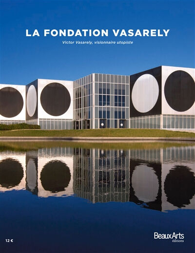 La Fondation Vasarely : Victor Vasarely, visionnaire utopiste  pierre vasarely, pauline mari, ann hindry, frank bauer, collectif Beaux-arts éditions