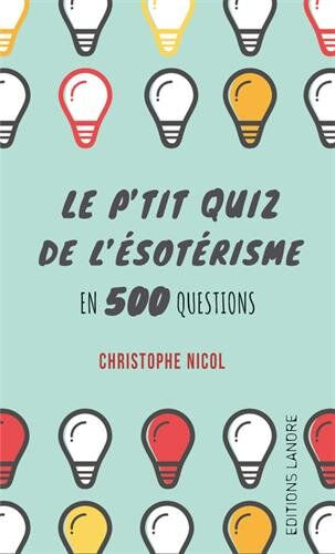 Le p'tit quiz de l'ésotérisme en 500 questions Christophe Nicol F. Lanore