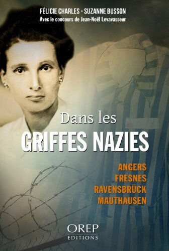 Dans les griffes nazies : Angers, Fresnes, Ravensbrück, Mauthausen Félicie Charles OREP