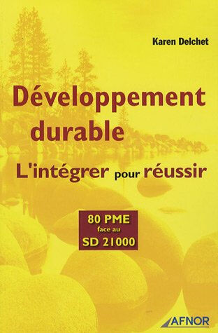 Développement durable : l'intégrer pour réussir : 80 PME face au SD 21000 Karen Delchet-Cochet Afnor