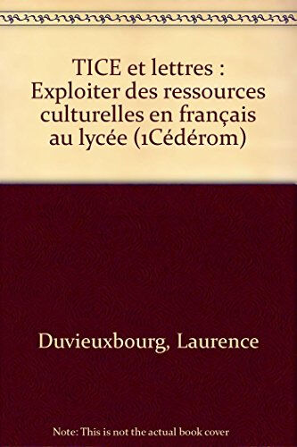 TICE et lettres : exploiter des ressources culturelles en français au lycée Laurence Duvieuxbourg, Sébastien Hébert Canopé éditions