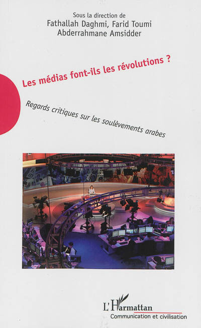 Les médias font-ils les révolutions ? : regards critiques sur les soulèvements arabes  fathallah daghmi, farid toumi, abderrahmane amsidder, collectif, jean-paul lafrance L'Harmattan