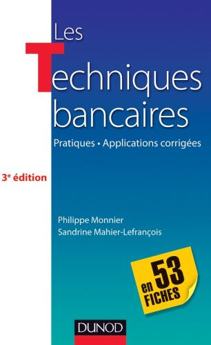 Les techniques bancaires en 53 fiches : pratiques, applications corrigées Philippe Monnier, Sandrine Mahier-Lefrançois Dunod