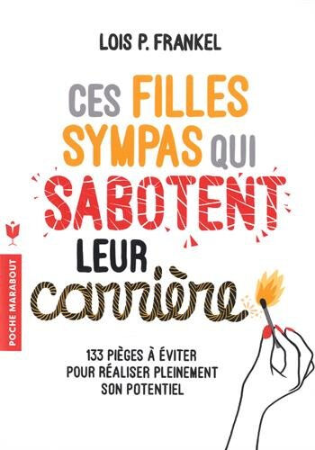 Ces filles sympas qui sabotent leur carrière : 133 pièges à éviter pour réaliser pleinement son pote Lois P. Frankel Marabout