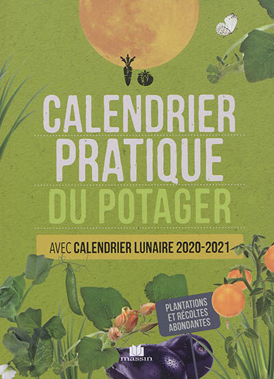 Calendrier pratique du potager : avec calendrier lunaire 2020-2021 : plantations et récoltes abondan Sandra Lefrançois, Philippe Bonduel Ed. Massin