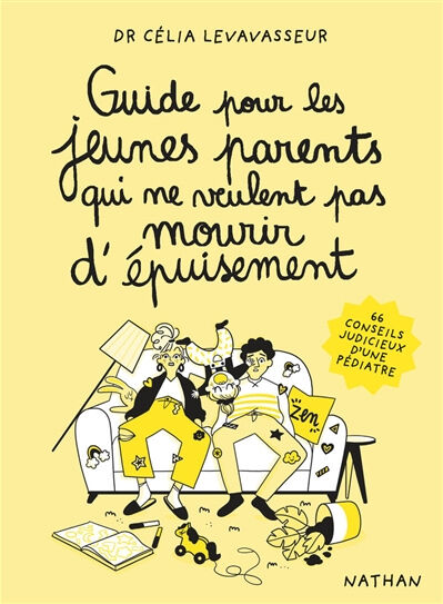 Guide pour les jeunes parents qui ne veulent pas mourir d'épuisement : 66 conseils judicieux d'une p Célia Levavasseur Nathan