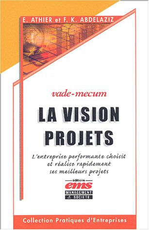 La vision projets : vade-mecum Erick Athier, Farid K. Abdelaziz Management et société