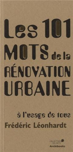 Les 101 mots de la rénovation urbaine à l'usage de tous Frédéric Leonhardt Archibooks