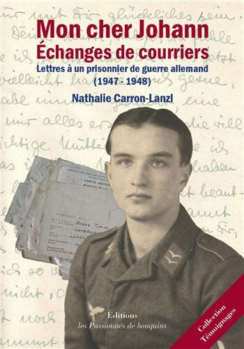 Mon cher Johann : échanges de courriers : lettres à un prisonnier de guerre allemand, 1947-1948 Nathalie Carron Lanzl Passionnés de bouquins