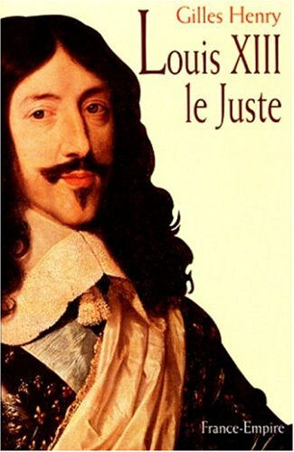 Louis XIII le juste Gilles Henry France-Empire