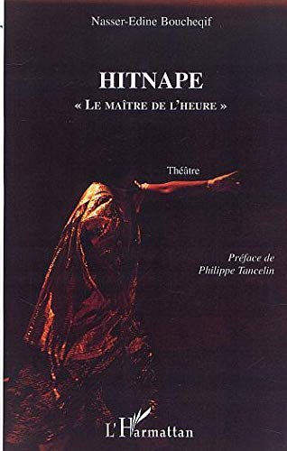 Hitnape : le maître de l'heure : théâtre Nasser-Edine Boucheqif L'Harmattan