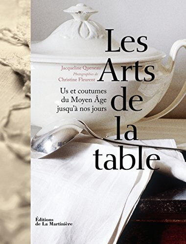 Jacqueline Queneau Les arts de la table : us et coutumes du Moyen Age jusqu'à nos jours