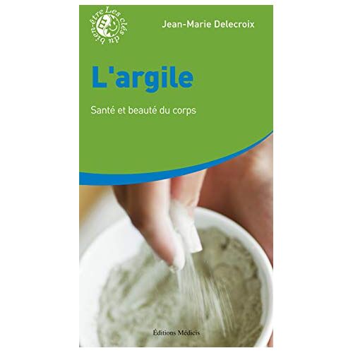 L'argile : santé et beauté du corps Jean-Marie Delecroix Ed. Médicis