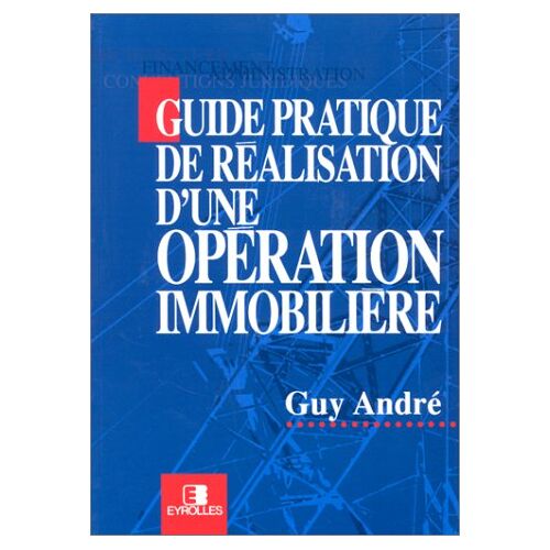 Guide pratique de réalisation d'une opération immobilière Guy André Eyrolles