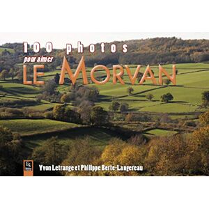 100 photos pour aimer le Morvan Yvon Letrange, Philippe Berte-Langereau Editions Sutton