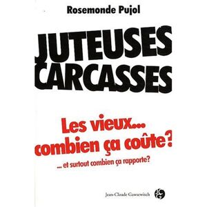 Juteuses carcasses : les vieux... combien ça coûte... et surtout combien ça rapporte ? Rosemonde Pujol J.-C. Gawsewitch éditeur