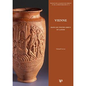 Vienne dans les textes grecs et latins : chroniques littéraires sur l'histoire de la cité, des Allob  gérard lucas MOM éditions